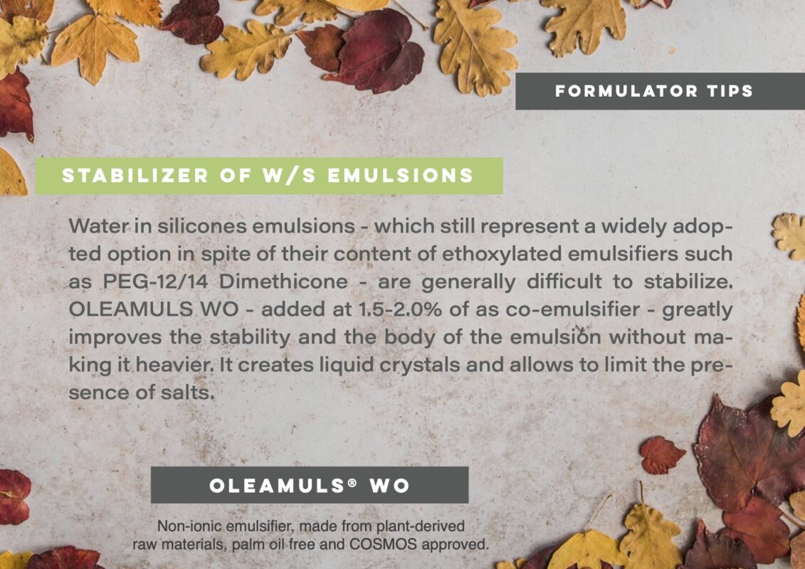 Formulator tips: OLEAMULS® WO - Stabilizer of W/S emulsions. Water in silicones emulsions are generally difficult to stabilize